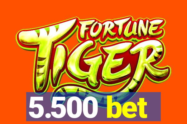 5.500 bet